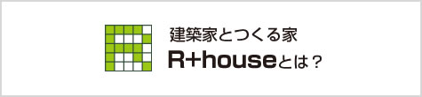 建築家とつくる家 R+houseとは？